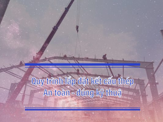 Quy trình lắp đặt kết cấu thép